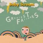 Baby Scream: Greatest Failures Baby Scream: Greatest Failures
