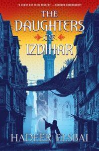 A Thrilling Elemental Fantasy Debut: The Daughters of Izdihar by Hadeer Elsbair