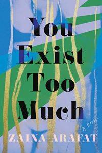 A Bisexual, Palestinian American Coming of Age: You Exist Too Much by Zaina Arafat