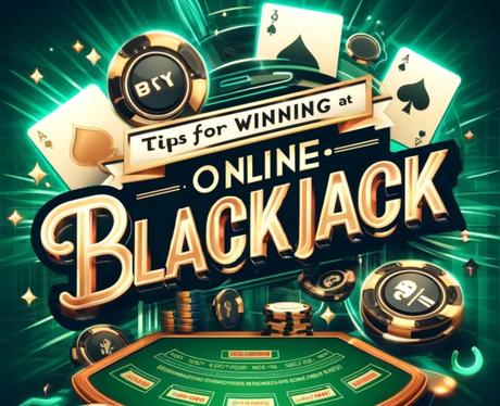 Ten Tips for Winning at Online Blackjack