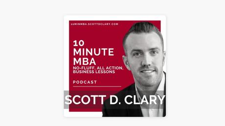 10 Minute MBA - Daily Actionable Business With Scott D. Clary