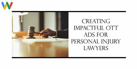 How to use OTT Ads for Personal Injury Lawyers: The Ultimate Guide Creating Impactful OTT Ads for Personal Injury Lawyers