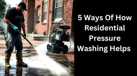 Top 5 Benefits Of Residential Pressure Washing