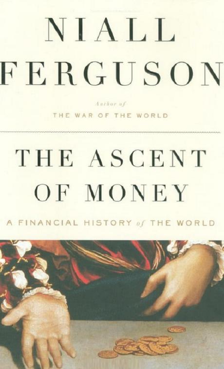 The Ascent of Money: a Financial History of the World By Niall Ferguson