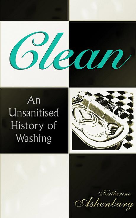 8. Clean: An Unsanitised History of Washing By Katherine Ashenburg