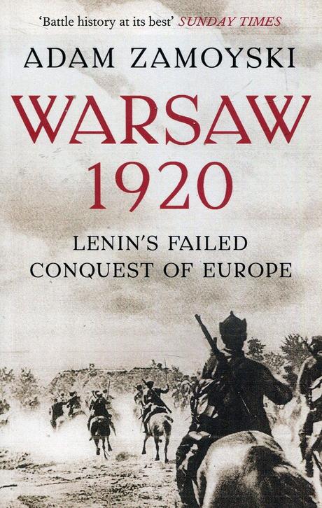 Warsaw 1920: Lenin’s Failed Conquest of Europe By Adam Zamoyski