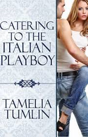 CATERING TO THE ITALIAN PLAYBOY BY TAMELIA TUMLIN