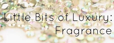 Little Bits of Luxury: Fragrance