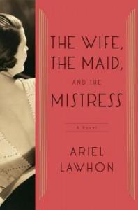 The Wife, The Maid and The Mistress by Ariel Lawhon