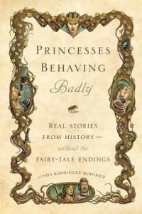 Princesses Behaving Badly by Linda Rodriguez McRobbie