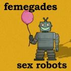 Femegades: Sex Robots