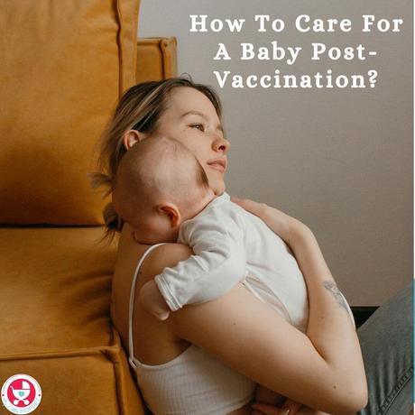 Here's your complete guide on How To Care For A Baby Post-Vaccination, along with what to expect and important signs to look out for.