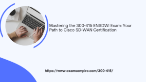 Mastering the 300-415 ENSDWI Exam: Your Path to Cisco SD-WAN Certification