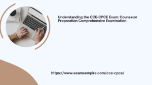 Understanding the CCE-CPCE Exam: Counselor Preparation Comprehensive Examination