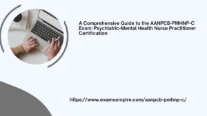 A Comprehensive Guide to the AANPCB-PMHNP-C Exam: Psychiatric-Mental Health Nurse Practitioner Certification