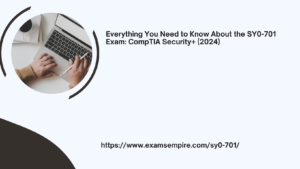 Everything You Need to Know About the SY0-701 Exam: CompTIA Security+ (2024)