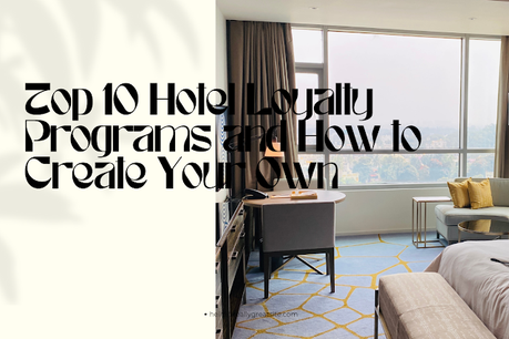 Top 10 Hotel Loyalty Programs and How to Create Your Own