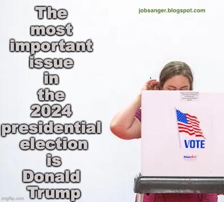 The Defining Issue In The 2024 Presidential Election Is Trump!