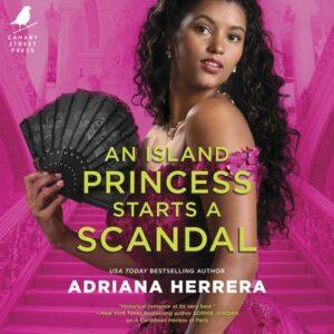 A Swoony Historical Sapphic Romance: An Island Princess Starts a Scandal by Adriana Herrera