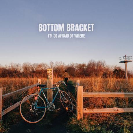 Bottom Bracket – ‘I’m So Afraid of Where’ album review