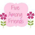 Five Among Friends! NEW LINKY!