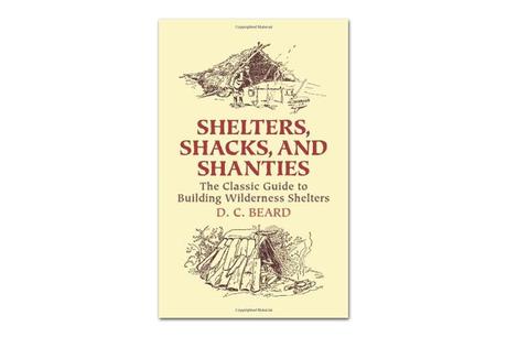 Shelters, Shacks & Shanties: The Classic Guide to Building Wilderness Shelters 