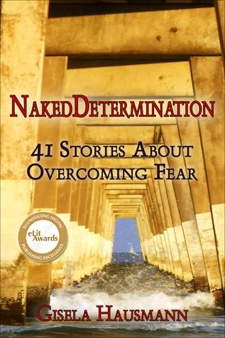 Author Interview: Gisela Hausmann: Author of Naked Determination: 41 Stories About Overcoming Fear