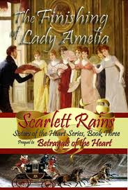 THE FINISHING OF LADY AMELIA BY SCARLETT RAINS BOOK THREE IN THE SISTERS OF THE HEART SERIES