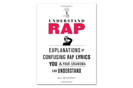 Understand Rap: Explanations of Confusing Rap Lyrics that You & Your Grandma Can Understand 
