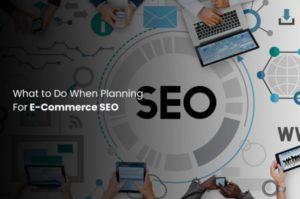 What to Do When Planning For E-Commerce SEO