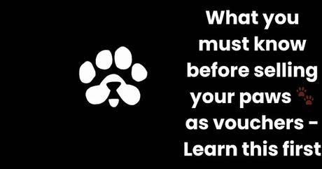 What You Must Know Before Selling Your PAWS as Vouchers What You Must Know Before Selling Your PAWS as Vouchers