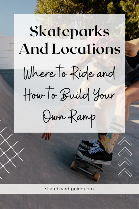 Skateparks and Locations: Where to Ride and How to Build Your Own Ramp Skateparks & Locations
