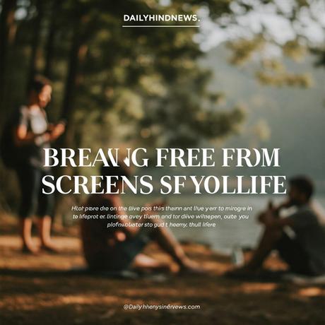 Breaking Free from Screens Breaking Free from Screens