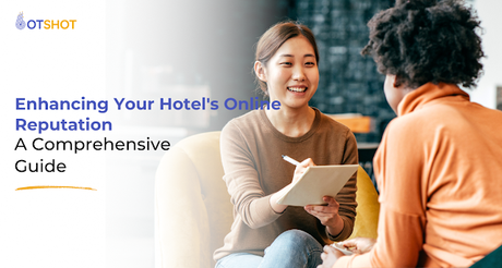 Enhancing Your Hotel's Online Reputation: A Comprehensive Guide Enhancing Your Hotel's Online Reputation: A Comprehensive Guide