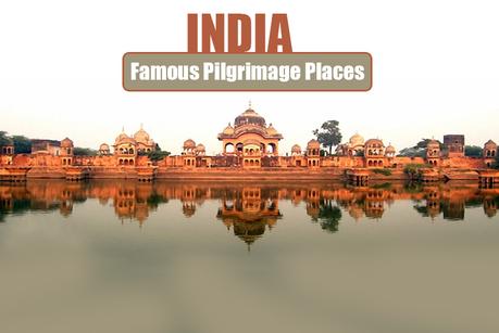 10 Famous Pilgrimage Places in India