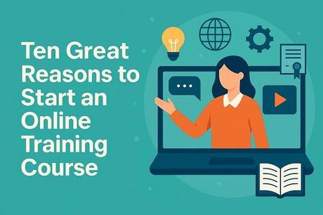 Ten Great Reasons to Start an Online Training Course