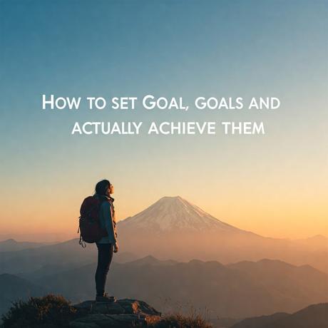 How to Set Goals and Actually Achieve Them