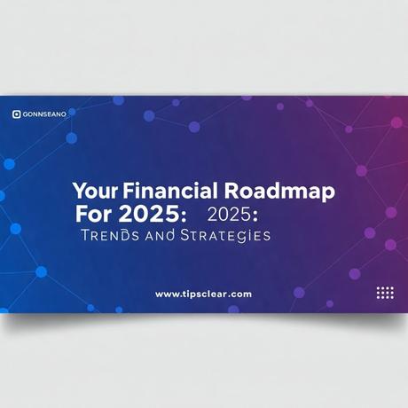 Financial Roadmap for 2025 Trends and Strategies Financial Roadmap for 2025 Trends and Strategies