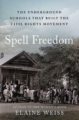 Review of Spell Freedom: The Underground Schools That Built the Civil Rights Movement by Elaine Weiss