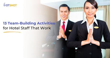 13 Team-Building Activities for Hotel Staff That Work 13 Team-Building Activities for Hotel Staff That Work