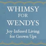 Whimsy for Wendys: Joy-Infused Living for Grown Ups  [eBook Review and Giveaway]: