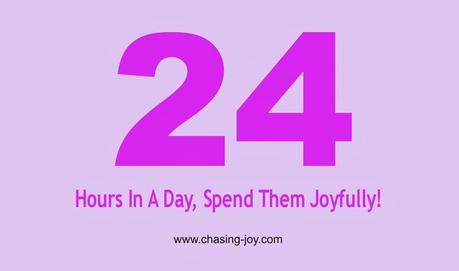 24 Hours In A Day, Spend Them Joyfully!