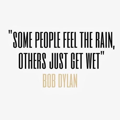 Some People Feel The rain others just get wet bob dylan