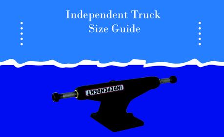 Independent Truck Size Guide: The Complete Size Chart for Independent Trucks 6 Independent truck size guide