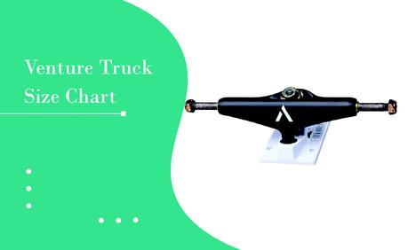 Venture Trucks Size Chart: The Ultimate Sizing Guide for Skateboarders 19 Venture truck size guide