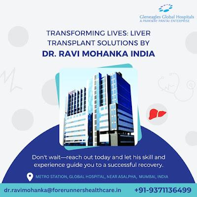Transforming Lives: Liver Transplant Solutions by Dr. Ravi Mohanka India Liver Transplant Surgeons in India