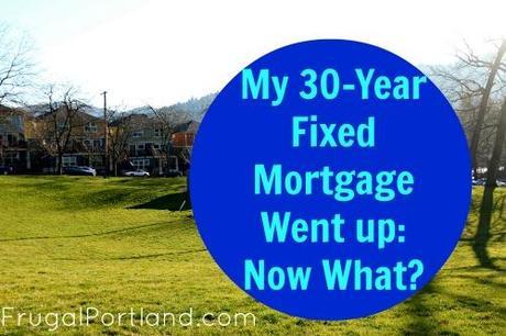 My 30-year fixed mortgage went up: now what?