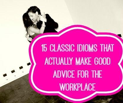 15 Idioms that are Actually Good Advice for the Workplace