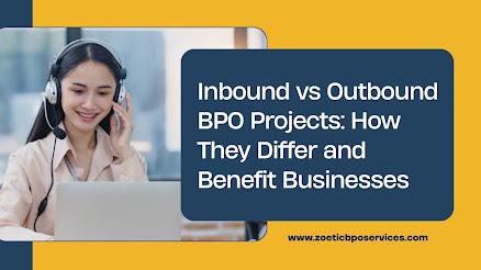 Inbound vs Outbound BPO Projects: How They Differ and Benefit Businesses Inbound vs Outbound BPO Projects: How They Differ and Benefit Businesses