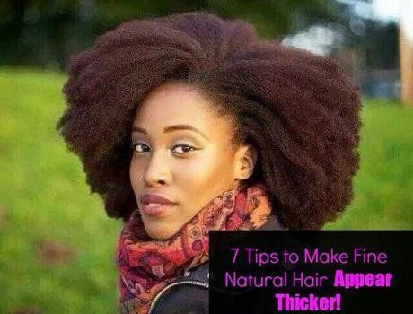 7 Tips for giving Fine Natural Hair a Thicker Appearance